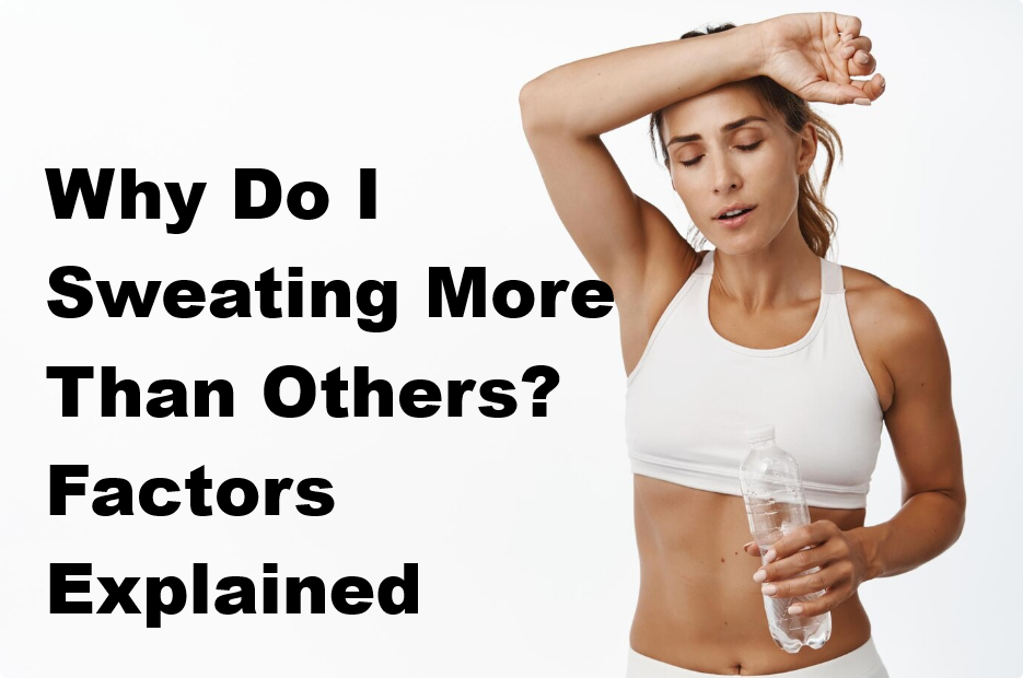 Why Do I Sweating More Than Others? Factors Explained